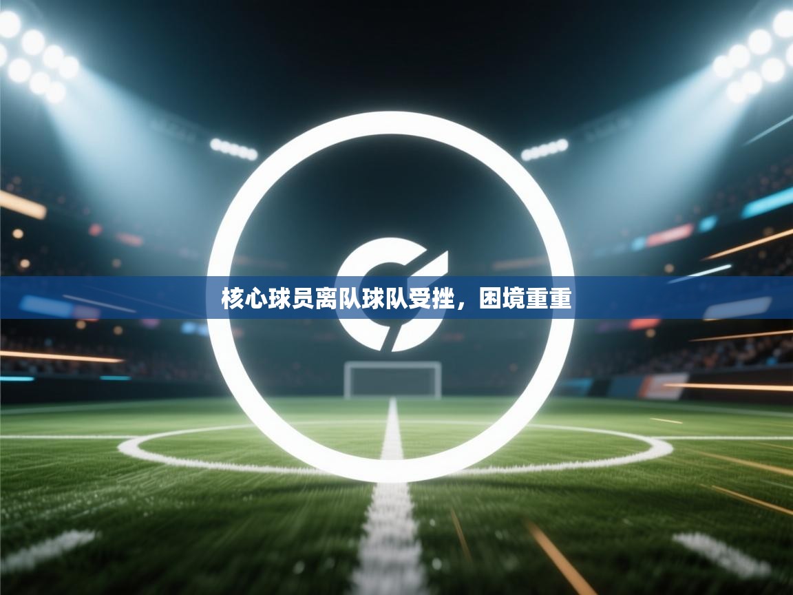 核心球员离队球队受挫，困境重重  第2张