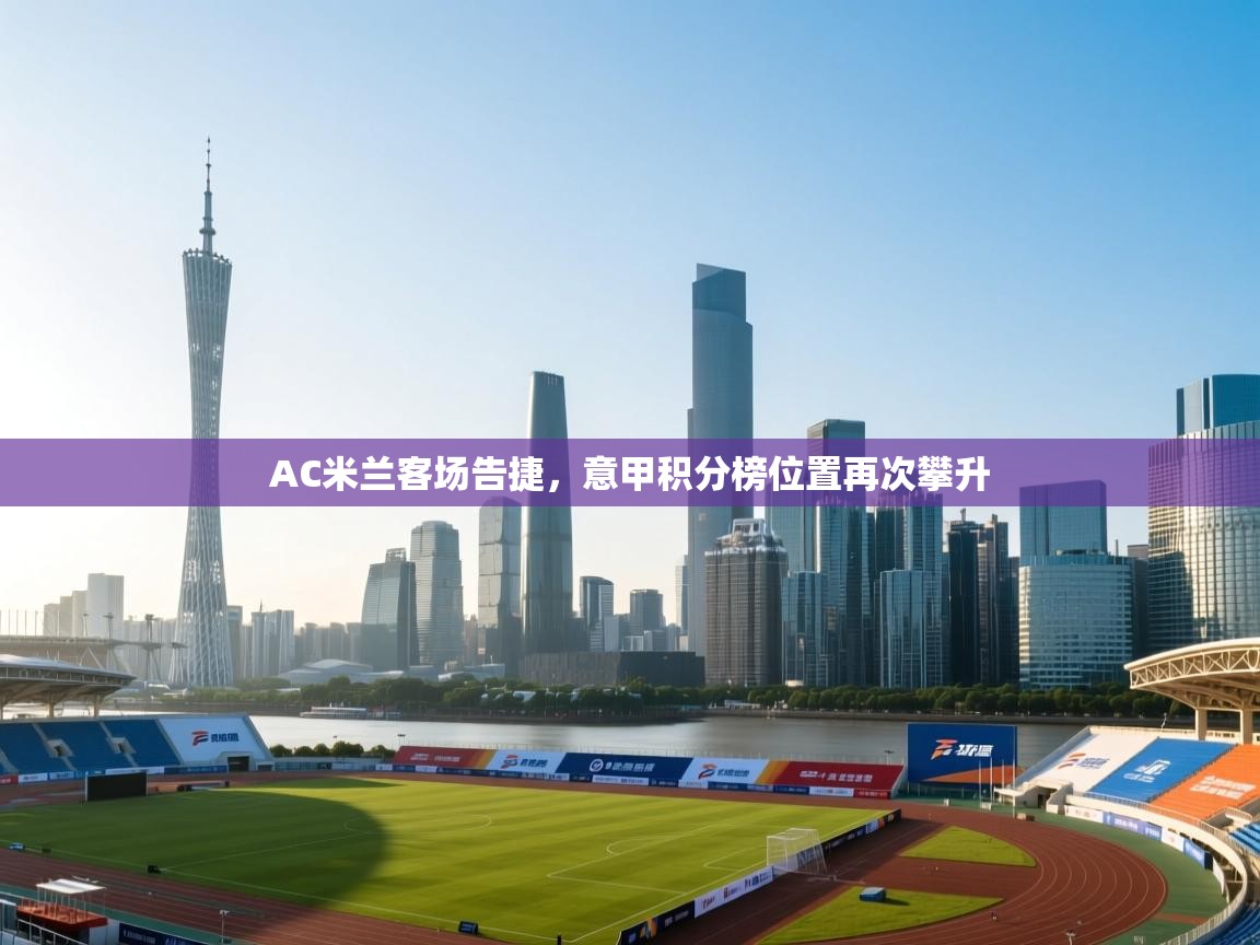 AC米兰客场告捷,意甲积分榜位置再次攀升 第1张