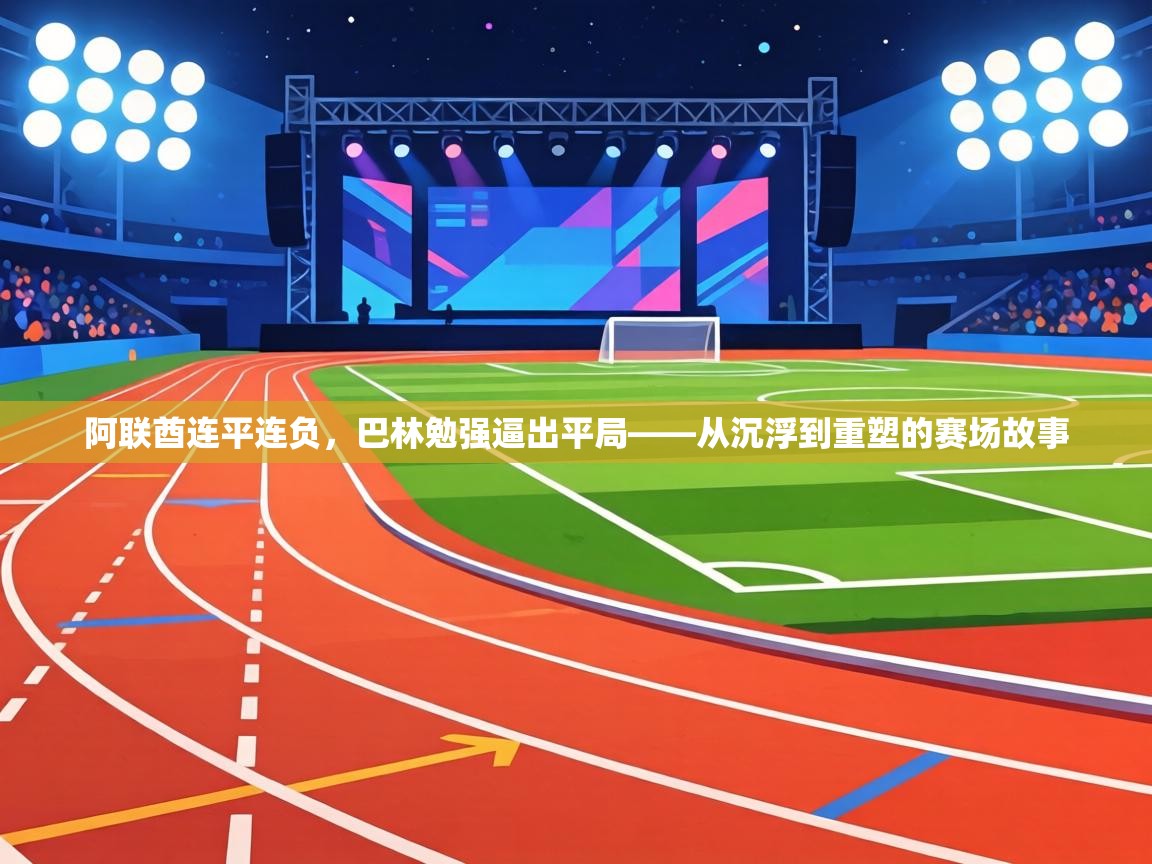 阿联酋连平连负,巴林勉强逼出平局——从沉浮到重塑的赛场故事 第1张